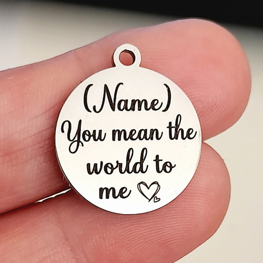 You mean the world to me Custom Charm  (Roch)